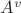 $A^v$