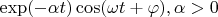 $\exp(-\alpha t) \cos(\omega t + \varphi), \alpha>0$