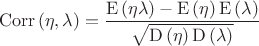 $$\operatorname{Corr}\left( \eta ,\lambda  \right)=\frac{\operatorname{E}\left( \eta \lambda  \right)-\operatorname{E}\left( \eta  \right)\operatorname{E}\left( \lambda  \right)}{\sqrt{\operatorname{D}\left( \eta  \right)\operatorname{D}\left( \lambda  \right)}}$$