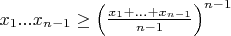 $x_1 ... x_{n - 1} \geq \left(\frac {x_1 + ... + x_{n - 1}} {n - 1} \right) ^{n - 1}$