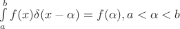 $\int \limits_a^b f(x) \delta(x-\alpha) = f(\alpha), a<\alpha<b$