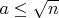 $a \le \sqrt{n}$