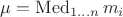 $\mu = \operatorname{Med}_{1 \dots n} m_i$ $\mu = \operatorname{Med}_{1 \dots n} m_i$