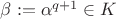 $\beta:=\alpha^{q+1}\in K$