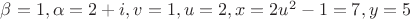 $\beta=1, \alpha = 2+i, v=1, u=2, x=2u^2-1=7, y=5$