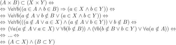 $\begin{array}{l}
(A \times B) \subset (X \times Y) \Leftrightarrow\, \\
\Leftrightarrow\,  \forall a \forall b ((a \in A \wedge b \in B) \Rightarrow (a \in X \wedge b \in Y)) \Leftrightarrow\, \\
\Leftrightarrow\,  \forall a \forall b (a \notin A \vee b \notin B \vee (a \in X \wedge b \in Y)) \Leftrightarrow\, \\
\Leftrightarrow\,  \forall a \forall b (((a \notin A \vee a \in X) \wedge (a \notin A \vee b \in Y)) \vee b \notin B) \Leftrightarrow\, \\
\Leftrightarrow\,  (\forall a (a \notin A \vee a \in X) \vee \forall b (b \notin B)) \wedge (\forall b (b \notin B \vee b \in Y) \vee \forall a (a \notin A)) \Leftrightarrow\, \\
\Leftrightarrow\,  ...  \Leftrightarrow\, \\
\Leftrightarrow\, (A \subset X) \wedge (B \subset Y)
\end{array}$