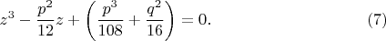 $$z^3-\frac{p^2}{12}z+\left(\frac{p^3}{108}+\frac{q^2}{16}\right)=0.\eqno(7)$$