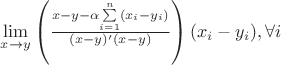 $\underset{x\rightarrow y}{\lim}\left(\frac{x-y-\alpha\underset{i=1}{\overset{n}{\sum}}(x_{i}-y_{i})}{(x-y)'(x-y)}\right)(x_{i}-y_{i}),\forall i
 $