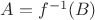 $A = f^{-1}(B)$