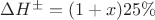 $\Delta H^{\pm} = (1 + x)25\%$