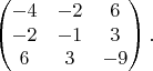 $$\begin{pmatrix}
 -4&-2&6 \\
 -2&-1&3 \\
 6&3&-9 
\end{pmatrix}.$$