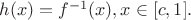 $h(x)=f^{-1} (x), x\in [c,1].$