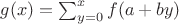 $g(x)=\sum_{y = 0}^{x} f(a + by)$ $g(x)=\sum_{y = 0}^{x} f(a + by)$