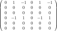 $\left( {\begin{array}{*{20}c}
   0 & 1 & { - 1} & 0 & 1 & { - 1}  \\
   0 & 0 & 0 & 0 & 0 & 0  \\
   0 & 0 & 0 & 0 & 0 & 0  \\
   0 & { - 1} & 1 & 0 & { - 1} & 1  \\
   0 & 0 & 0 & 0 & 0 & 0  \\
   0 & 0 & 0 & 0 & 0 & 0  \\
\end{array}} \right)$