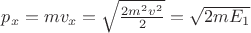 $p_x=mv_x=\sqrt{\frac{2m^2v^2}{2}}=\sqrt{2mE_1}$