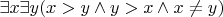 $\exists x \exists y (x > y \land y > x \land x \neq y)$