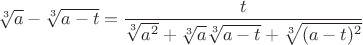 $$\sqrt[3]{a} - \sqrt[3]{a-t}=\frac{t}{\sqrt[3]{a^2}+\sqrt[3]{a}\sqrt[3]{a-t}+ \sqrt[3]{(a-t)^2}}$$