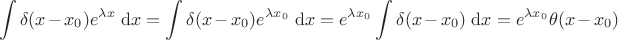 $$
 \int \delta(x - x_0) e^{\lambda x} \ \mathrm dx =  \int \delta(x - x_0) e^{\lambda x_0} \ \mathrm dx =
 e^{\lambda x_0} \int \delta(x - x_0) \ \mathrm dx =  e^{\lambda x_0}  \theta(x-x_0)
$$
