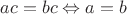 $ac = bc \Leftrightarrow a = b $