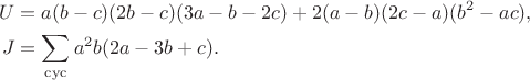 $$\begin{align*}U&=a(b-c)(2b-c)(3a-b-2c)+2(a-b)(2c-a)(b^2-ac),\\J&=\sum_{\rm cyc}a^2b(2a-3b+c).\end{align*}$$