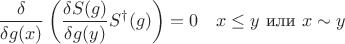 $$\frac \delta {\delta g(x)} \left( \frac {\delta S(g)} {\delta g(y)} S^{\dagger} (g) \right) = 0  \quad  x \le y \ \text{или} \ x \sim y$$