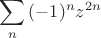 $\displaystyle\sum_n{(-1)^nz^{2n}}$