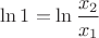 $\ln 1=\ln\dfrac{x_2}{x_1}$