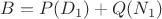 $B = P(D_1)+Q(N_1)$