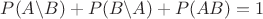 $P(A\backslash B)+P(B\backslash A)+P(AB)=1$