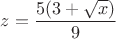 $z=\dfrac{5(3+\sqrt{x})}{9}$