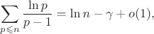 $$\sum\limits_{p \leqslant n} \frac{\ln p}{p-1} = \ln n - \gamma + o(1),$$