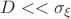 $D<<\sigma_{\xi}$