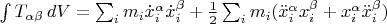 $\int T_{\alpha \beta} \, dV=\sum_i m_i \dot{x}_i^{\alpha} \dot{x}_i^{\beta}+\frac{1}{2} \sum_i m_i (\ddot{x}_i^{\alpha}x_i^{\beta}+x_i^{\alpha} \ddot{x}_i^{\beta})$