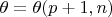 $\theta = \theta(p+1, n)$