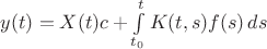 $y(t)=X(t)c+\int\limits_{t_0}^t K(t,s)f(s)\,ds$