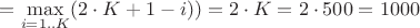 $=\max\limits_{i=1..K}(2\cdot K+1-i))=2\cdot K=2\cdot 500=1000$