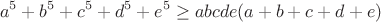 $$a^5+b^5+c^5+d^5+e^5\ge abcde(a+b+c+d+e)$$