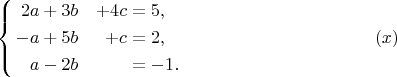 $$
\left\{
\aligned
 2a&+3b&+4c & = 5,\\
 -a&+5b&+c & = 2,\\
 a& -2b && = -1.
\endaligned\right.\eqno(x) 
$$