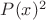 $P(x)^2$