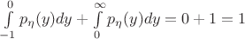 $\int\limits_{-1}^{0}p_{\eta}(y)dy+\int\limits_{0}^{\infty}p_{\eta}(y)dy=0+1=1$