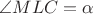 $\angle MLC=\alpha$