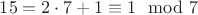 $15=2\cdot 7 +1 \equiv 1 \mod 7$