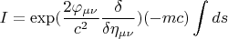 $$ I = \exp(\frac {2 \varphi_{\mu \nu}} {c^2} \frac {\delta} {\delta \eta_{\mu \nu}} )  (- m c) \int ds     $$