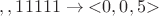 $, , 1 1 1 1 1 \to &lsaquo;0,0,5&rsaquo;$