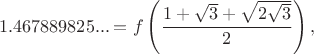 $$1.467889825...=f\left(\frac{1+\sqrt3+\sqrt{2\sqrt3}}{2}\right),$$