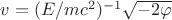 $v=(E/mc^2)^{-1}\sqrt{-2\varphi}$