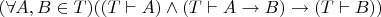 $(\forall A,B \in T)((T \vdash A) \wedge (T\vdash A \rightarrow B) \rightarrow (T \vdash B))$