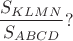 $$\frac{S_{KLMN}}{S_{ABCD}}?$$