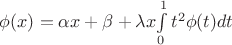 $\phi(x)=\alpha{x}+\beta+\lambda{x}{\int\limits_0^1{t^2{\phi(t)}dt}$