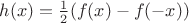 $h(x) = \frac12(f(x)-f(-x))$